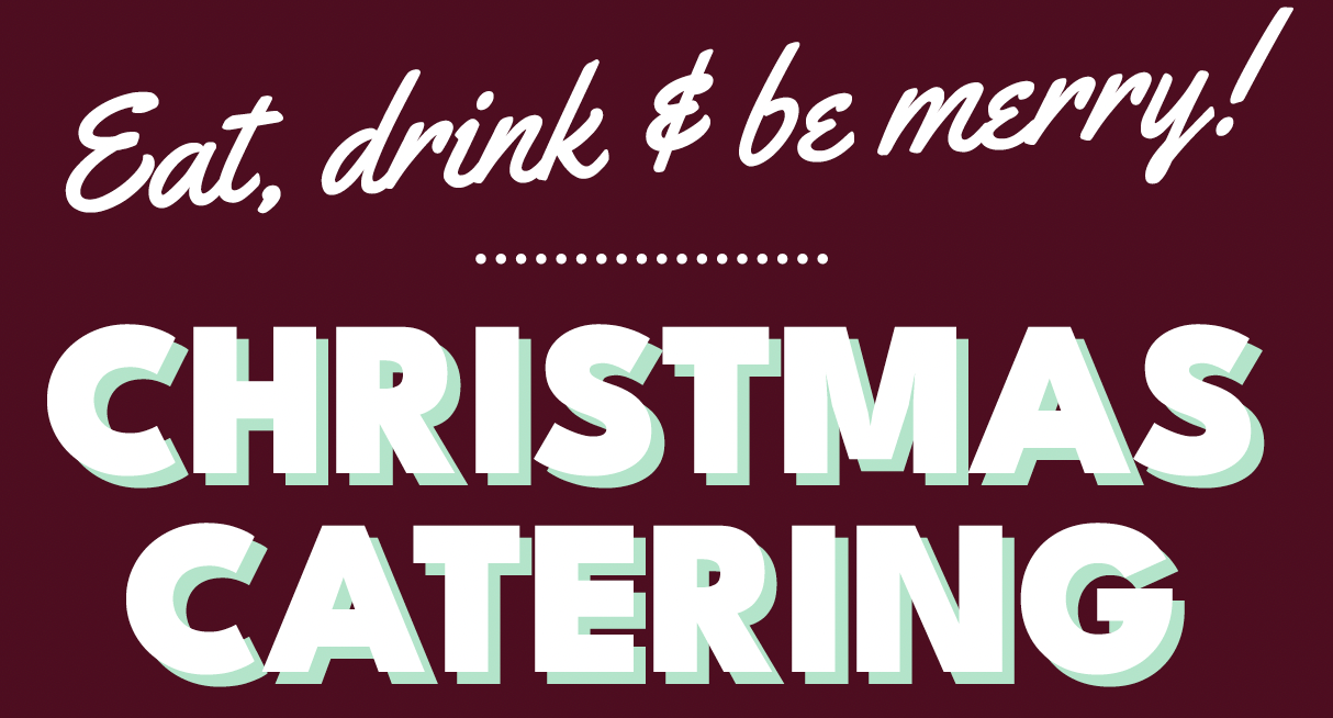 Eat, Drink & be merry. Christmas Catering